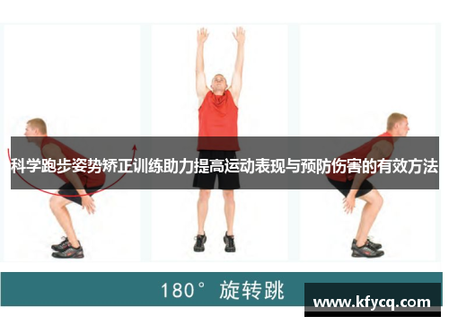 科学跑步姿势矫正训练助力提高运动表现与预防伤害的有效方法